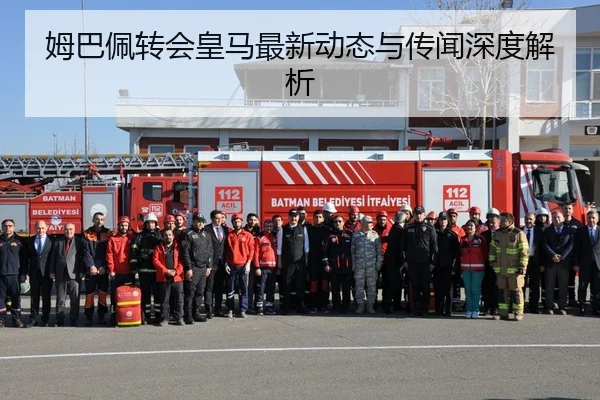 姆巴佩转会皇马最新动态与传闻深度解析